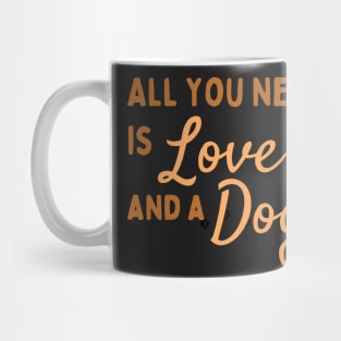 ALL YOU NEED IS LOVE AND A DOG - shirt Mug